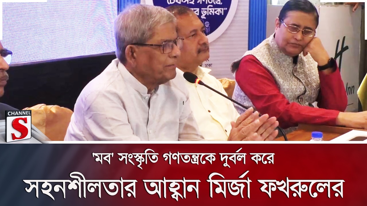 'মব' সংস্কৃতি গণতন্ত্রকে দুর্বল করে; সহনশীলতার আহ্বান মির্জা ফখরুলের | Channel S News