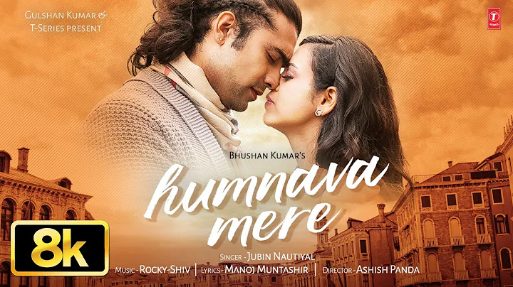 Humnava Mere Full Song 8K | Jubin Nautiyal | Manoj Muntashir | Rocky - Shiv | Bhushan Kumar