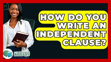 How Do You Write An Independent Clause? - The Language Library