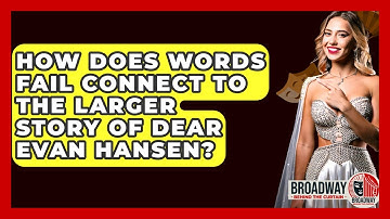 How Does Words Fail Connect To The Larger Story Of Dear Evan Hansen? - Broadway Behind The Curtain