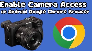 How to Enable Camera Access on Android Chrome Browser