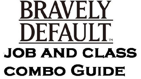 Bravely Default - Job and Class Combo Guide [READ DESCRIPTION] ~ The MetaGame