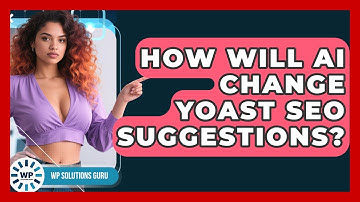 How Will AI Change Yoast SEO Suggestions? - WP Solutions Guru
