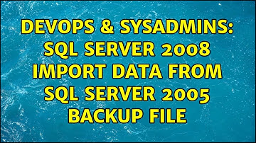 DevOps & SysAdmins: SQL Server 2008 import data from SQL Server 2005 backup file (2 Solutions!!)