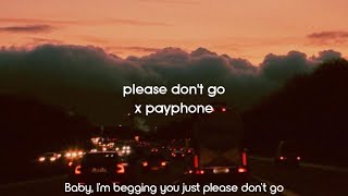 Please Dont Go X Payphone |  Now Baby Dont Hang 