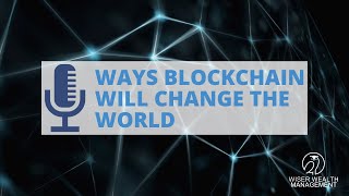 Ways Blockchain Will Change the World