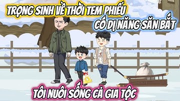 Trọng Sinh Về Thời Tem Phiếu Có Dị Năng, Tôi Nuôi Sống Cả Gia Tộc Full Bộ | Vietsub Xuyên Không