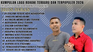 Playlist Album Lagu Rohani Terbaik JHON SERAN••Kumpulan Lagu-Lagu Rohani JHON SERAN Terpopuler 2026
