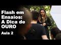 FLASH EM ENSAIOS: A DICA DE OURO (AULA 2)