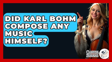 Did Karl Bohm Compose Any Music Himself? - Classical Serenade