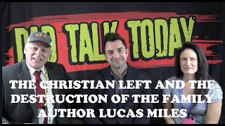 THE CHRISTIAN LEFT AND THE DESTRUCTION OF THE FAMILY, AUTHOR LUCAS MILES