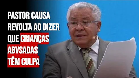 Pastor causa revolta ao dizer que crianças abvsadas têm culpa