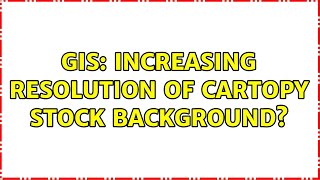 GIS: Increasing resolution of Cartopy stock backgrounds