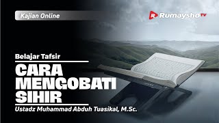 BELAJAR TAFSIR | CARA MENGOBATI SIHIR - Ustadz M Abduh Tuasikal, M.Sc.