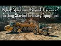 WHAT EQUIPMENT SHOULD I LEARN || Getting Started in Heavy Equipment