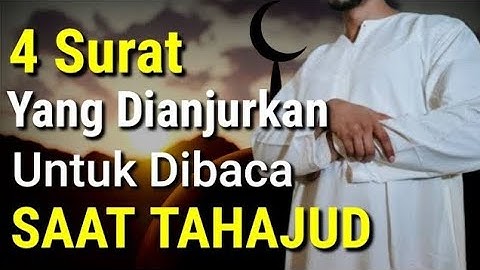 HARUS TAHU!! INILAH 4 SURAT YANG DIANJURKAN UNTUK DIBACA PADA SAAT SHOLAT TAHAJUD