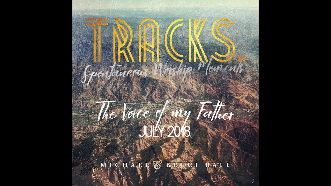 The Voice of my Father - Michael & Becci Ball - Tracks. July 2018