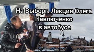 На Выборг. Лекция Олега Павлюченко в автобусе 20 апреля 2024