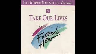 Take Our Lives   Touching the Father's Heart, Vol 9 by Vineyard Music
