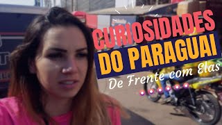 CURIOSIDADES DO PARAGUAI NO DE FRENTE COM ELAS👀