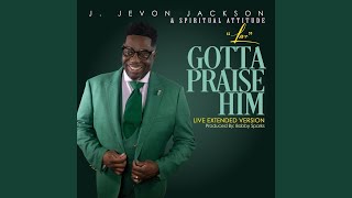 Gotta Praise Him (Live Extended Version)