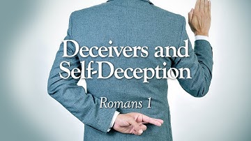 All About Deceivers and Self-Deception | Romans 1 | Lesson 59