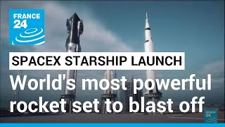SpaceX starship launch: World's most powerful rocket set to blast off • FRANCE 24 English