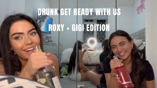 DRUNK GET READY WITH US | Roxy + Gigi