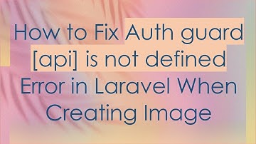 How to Fix Auth guard [api] is not defined Error in Laravel When Creating Image