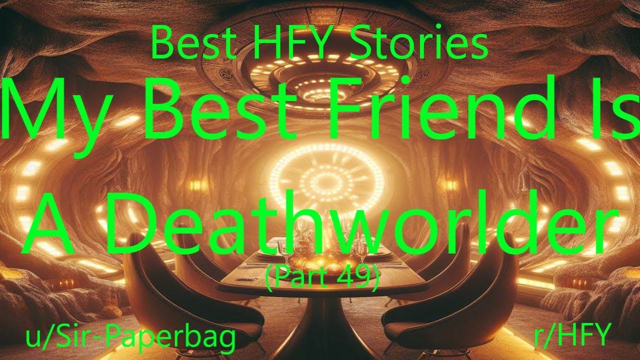 Best HFY Reddit Stories My Best Friend Is A Deathworlder Part 49