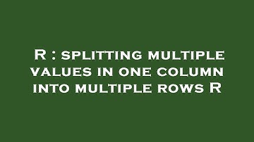 R : splitting multiple values in one column into multiple rows R