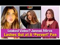 Leaked Video? Jannat Mirza Lashes Out at A 'Pervert' Fan | Woke ...