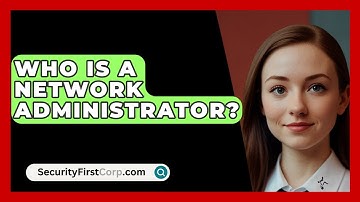 Who Is A Network Administrator? - SecurityFirstCorp.com