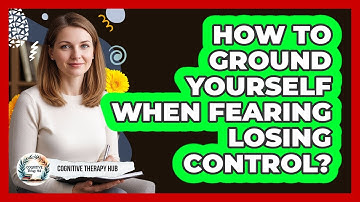 How To Ground Yourself When Fearing Losing Control?