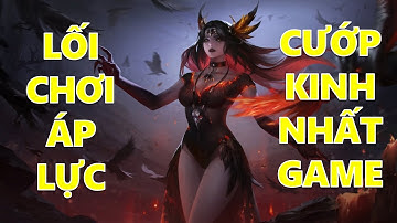 Con tướng cướp kinh khủng nhất game và lối chơi ÁP LỰC dã man khiến rừng team bạn tức tối