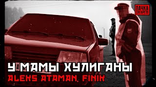 Aleks Ataman, Finik - У МАМЫ ХУЛИГАНЫ 🛑 ПАЧКАСИГАРЕТ