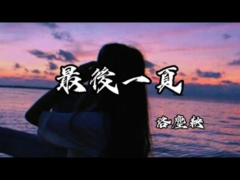 洛塵鞅 - 最後一頁【想把你抱進身體裡面 不敢讓你看見 嘴角那顆沒落下的淚 如果這是最後一頁 在你離開之前 能否讓我把故事重寫】動態歌詞 Lyrics