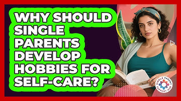 Why Should Single Parents Develop Hobbies For Self-care? - Single Parent Support Hub