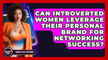 Can Introverted Women Leverage Their Personal Brand For Networking Success? - Women That Network