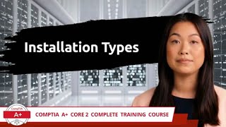 CompTIA A+ Core 2 (220-1102) | Installation Types | Exam Objective 1.9 | Course Training Video