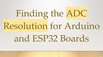 Finding the ADC Resolution for Arduino and ESP32 Boards