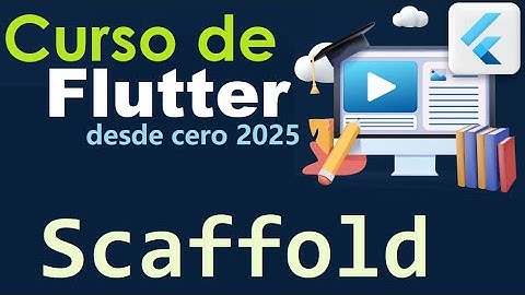 CURSO DE FLUTTER-DART DESDE CERO | SCAFFOLD WIDGETS (video 38)