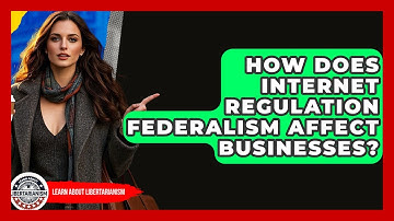 How Does Internet Regulation Federalism Affect Businesses? - Learn About Libertarianism