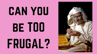 Can you be too frugal?