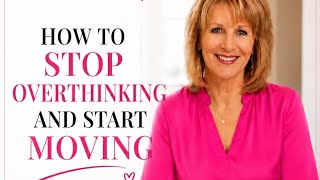 How to stop overthinking and start moving 