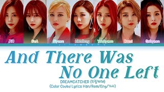 Dreamcatcher (드림캐쳐)– And There Was No One Left (그리고 아무도 없었다) (Color Coded Lyrics Han/Rom/Eng/가사)