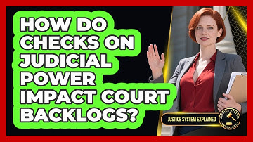 How Do Checks On Judicial Power Impact Court Backlogs? - Justice System Explained