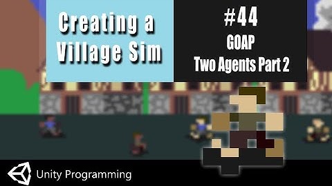 Unity Coding in C#-  Village Simulator #44- GOAP  Two Agents - Part 2