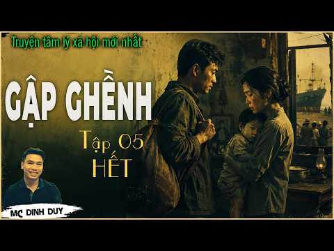 Audio truyện tâm lý xã hội : GẬP GHỀNH - P05 HẾT - Kết thúc khiến mọi người đều rơi nước mắt