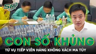 Những Con Số Khủng Từ Vụ 4 Tiếp Viên Hàng Không Xách Ma Túy | SKĐS